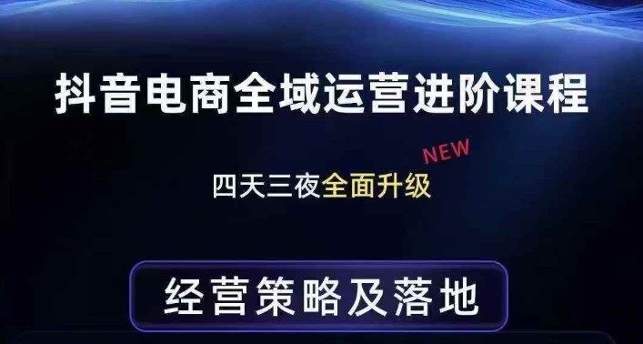 抖音电商全域运营进阶课程，经营策略及落地，全链路拆解直击底层逻辑-三月轻创