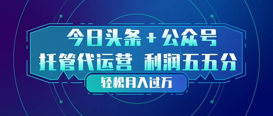 （17617期）头条加公众号 托管代运营 利润分成模式 轻松月入过万-三月轻创