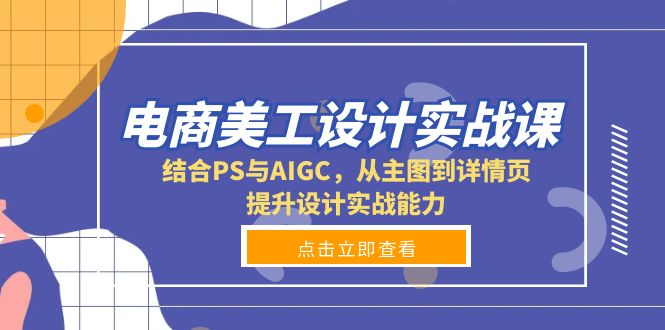 电商美工设计实战课，结合PS与AIGC，从主图到详情页，提升设计实战能力-三月轻创