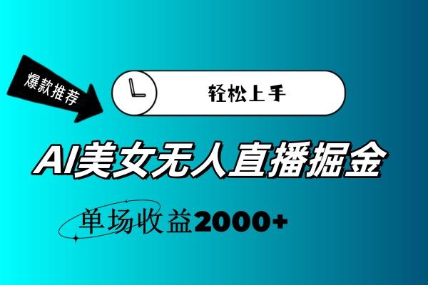 AI美女无人直播暴力掘金，小白轻松上手，单场收益2000+-三月轻创