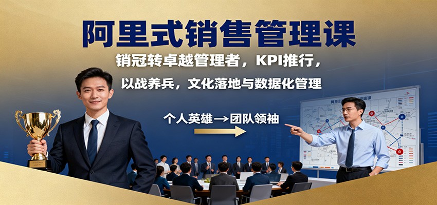 阿里式销售管理课:销冠转卓越管理者,KPI 推行,以战养兵,文化落地与数据化管理-三月轻创