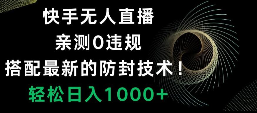 快手无人直播，亲测0违规，搭配最新的防封技术！轻松日入1000+-三月轻创