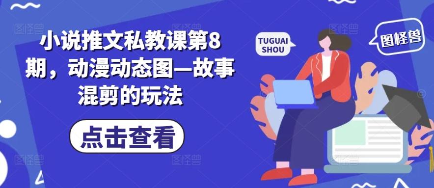 小说推文私教课第8期，动漫动态图—故事混剪的玩法-三月轻创