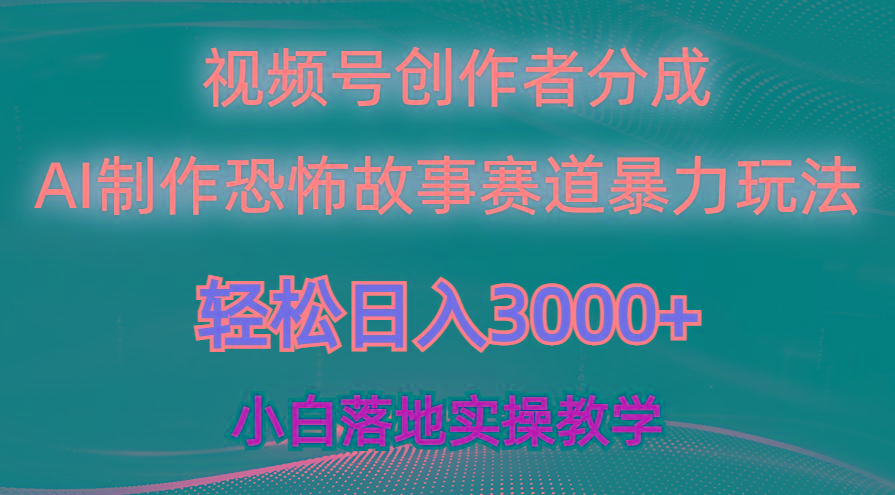 日入3000+，视频号AI恐怖故事赛道暴力玩法，轻松过原创，小白也能轻松上手-三月轻创