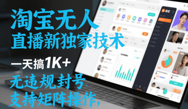 淘宝无人直播最新独家技术，一天搞1K+，无违规封号，支持矩阵操作，长期稳定【内部揭秘】-三月轻创