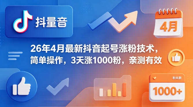 26年4月最新抖音起号涨粉技术，简单操作，3天涨1000粉，亲测有效-三月轻创