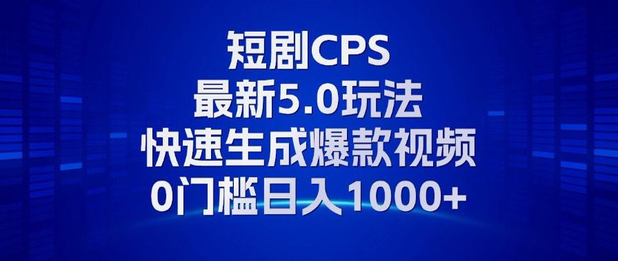 11月最新短剧CPS玩法，快速生成爆款视频，小白0门槛轻松日入1000+-三月轻创