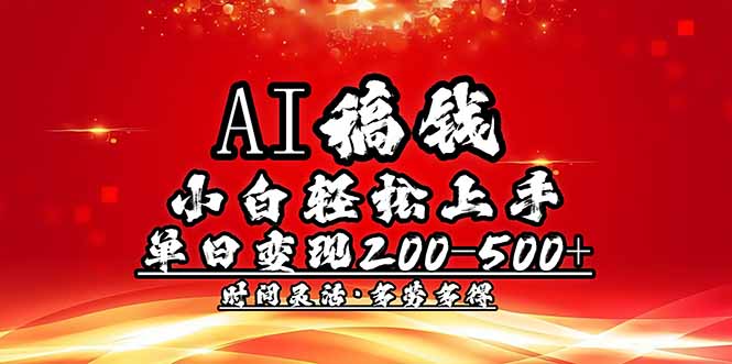 AI稿钱，小白轻松上手，单日200-500+多劳多得-三月轻创