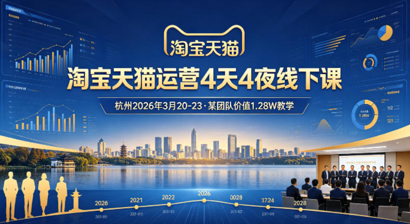 淘宝天猫运营4天4夜杭州2026年3月20-23线下课，某团队价值1.28W的教学-三月轻创