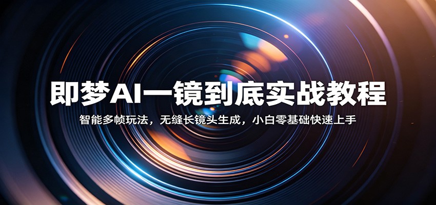 即梦AI一镜到底实战教程：智能多帧玩法，无缝长镜头生成，小白零基础快速上手-三月轻创
