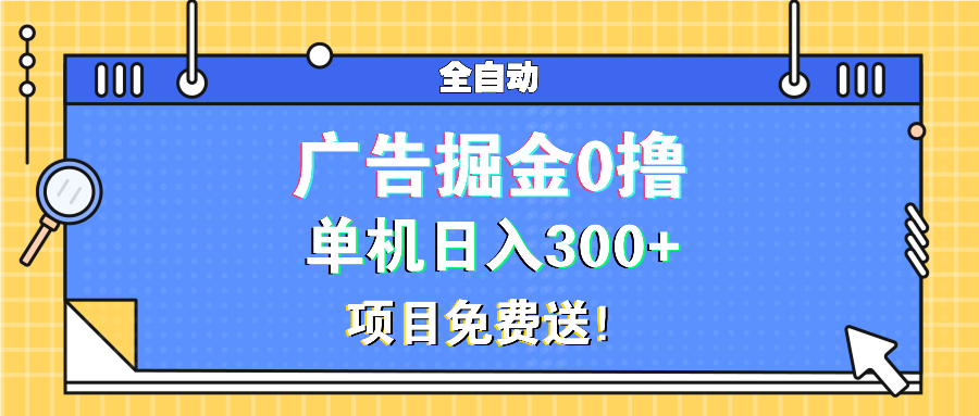 广告掘金0撸项目免费送，单机日入300+-三月轻创