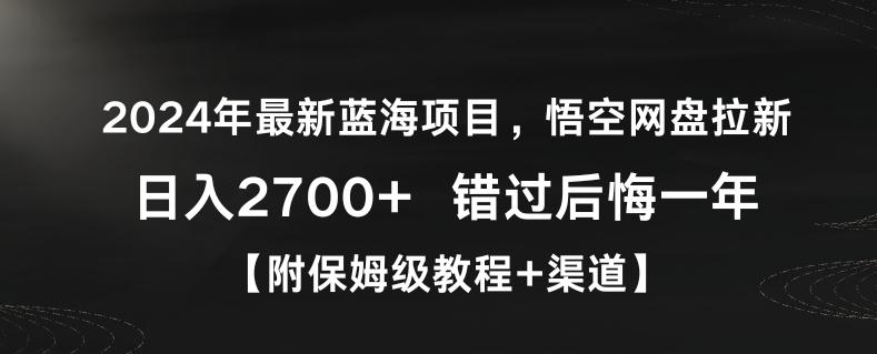 2024年最新蓝海项目，悟空网盘拉新，日入2700+错过后悔一年【附保姆级教程+渠道】【揭秘】-三月轻创