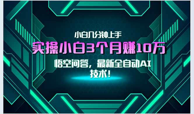 （15213期）最新自动AI技术！小白实操月入3万+，无门槛一分钟上手！-三月轻创