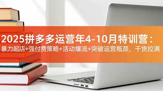 （16642期）2025拼多多运营年4-10月特训营：暴力起店+强付费策略+活动爆流+突破运营瓶颈，干货拉满-三月轻创