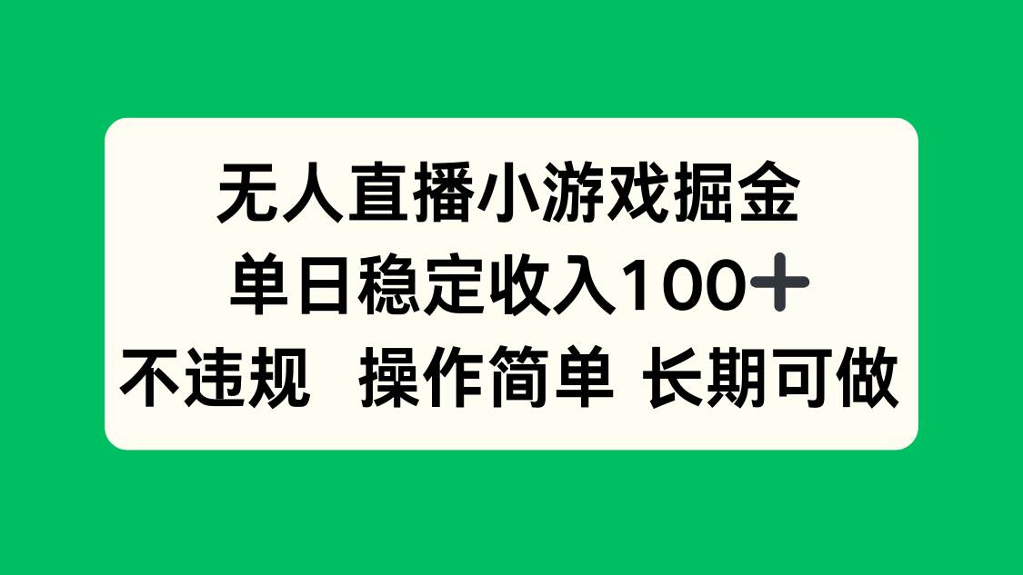 （15848期）无人直播小游戏掘金，单日稳定收入100+，不违规操作简单 长期可做-三月轻创