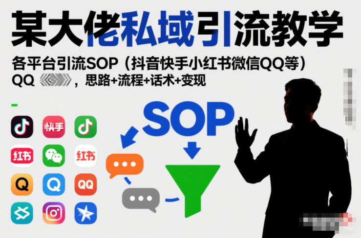 某大佬私域引流教学,各平台引流SOP(抖音快手小红书微信QQ等),思路+流程+话术+变现 某大佬私域引流教学,各平台引流SOP(抖音快手小红书微信QQ等),思路+流程+话术+变现