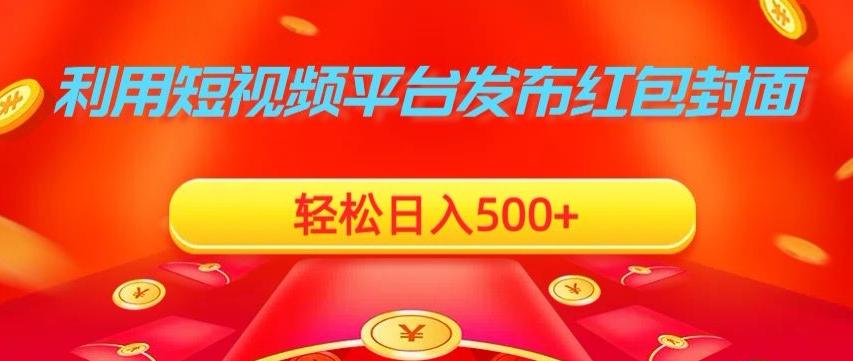 利用短视频平台发布红包封面，轻松日入500+-三月轻创
