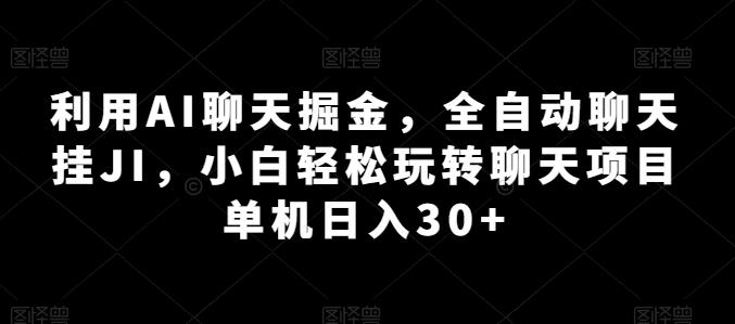 利用AI聊天掘金，全自动聊天挂JI，小白轻松玩转聊天项目 单机日入30+【揭秘】-三月轻创