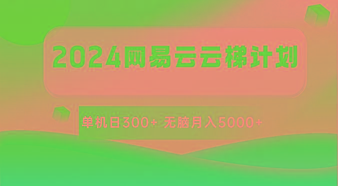 2024网易云云梯计划 单机日300+ 无脑月入5000+-三月轻创