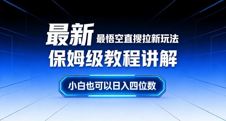 最新最悟空直搜拉新玩法保姆级教程讲解，小白也可以日入四位数-三月轻创