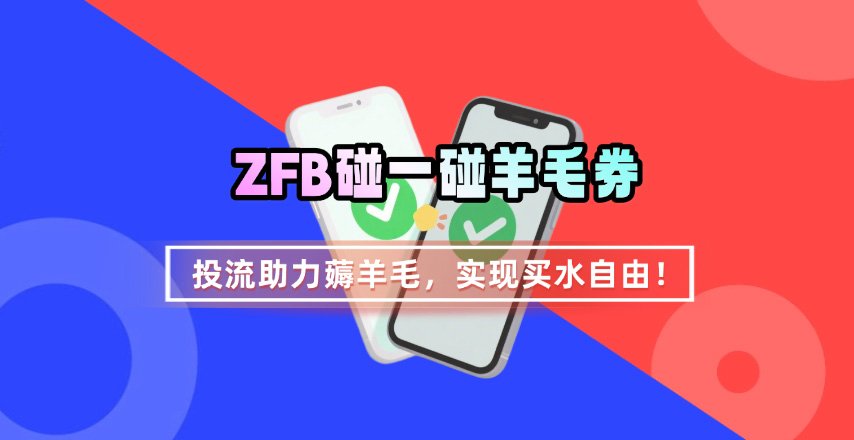 ZFB碰一碰无门槛券_投流助力薅羊毛，实现买水自由~-三月轻创