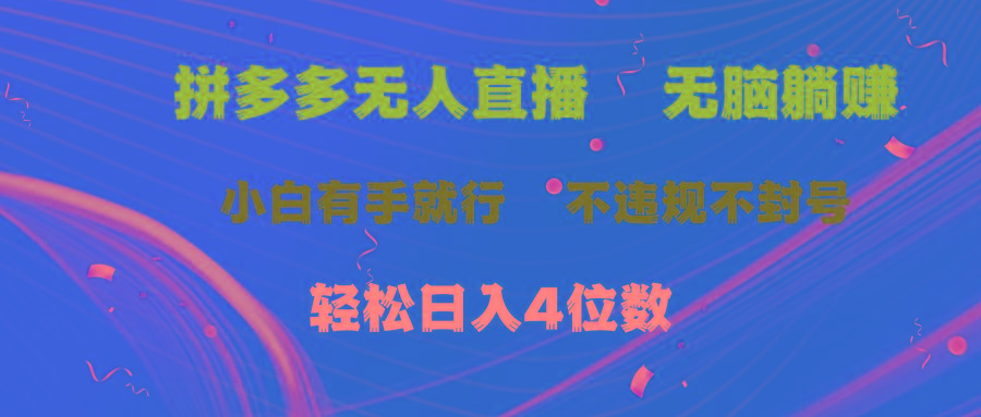 拼多多无人直播 无脑躺赚小白有手就行 不违规不封号轻松日入4位数-三月轻创