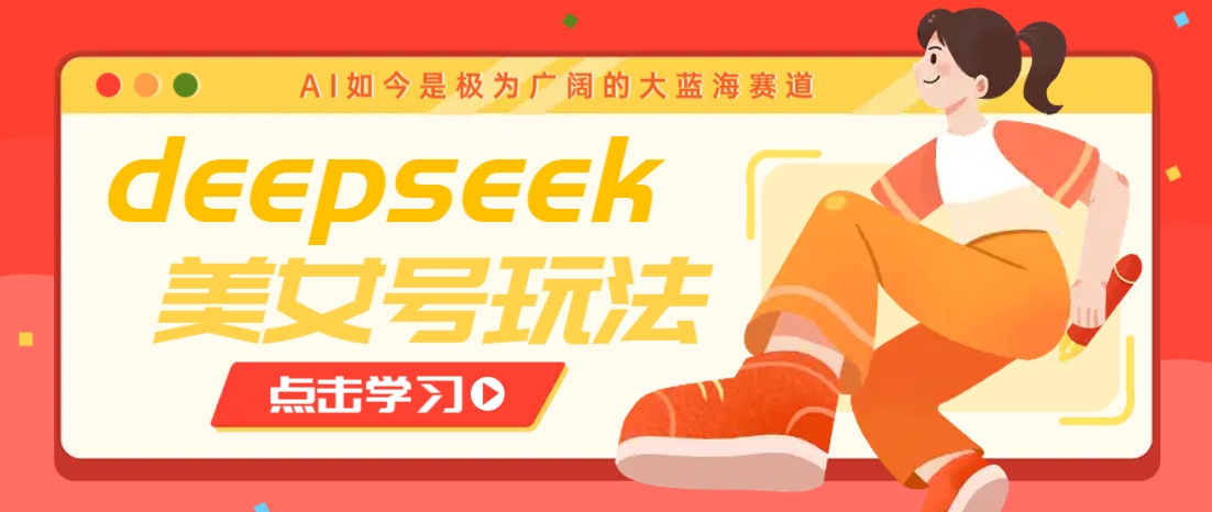 借助deepseek创作出各种风格的美女视频，7天快速涨粉，多种变现月入万元-三月轻创