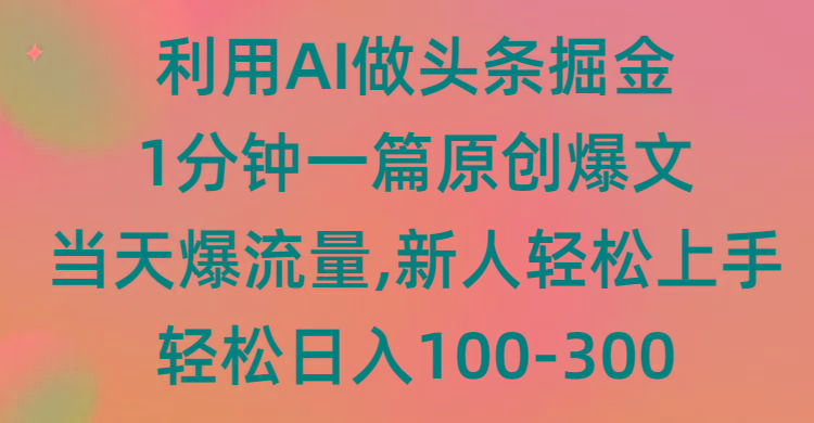 (9307期)利用AI做头条掘金，1分钟一篇原创爆文，当天爆流量，新人轻松上手-三月轻创