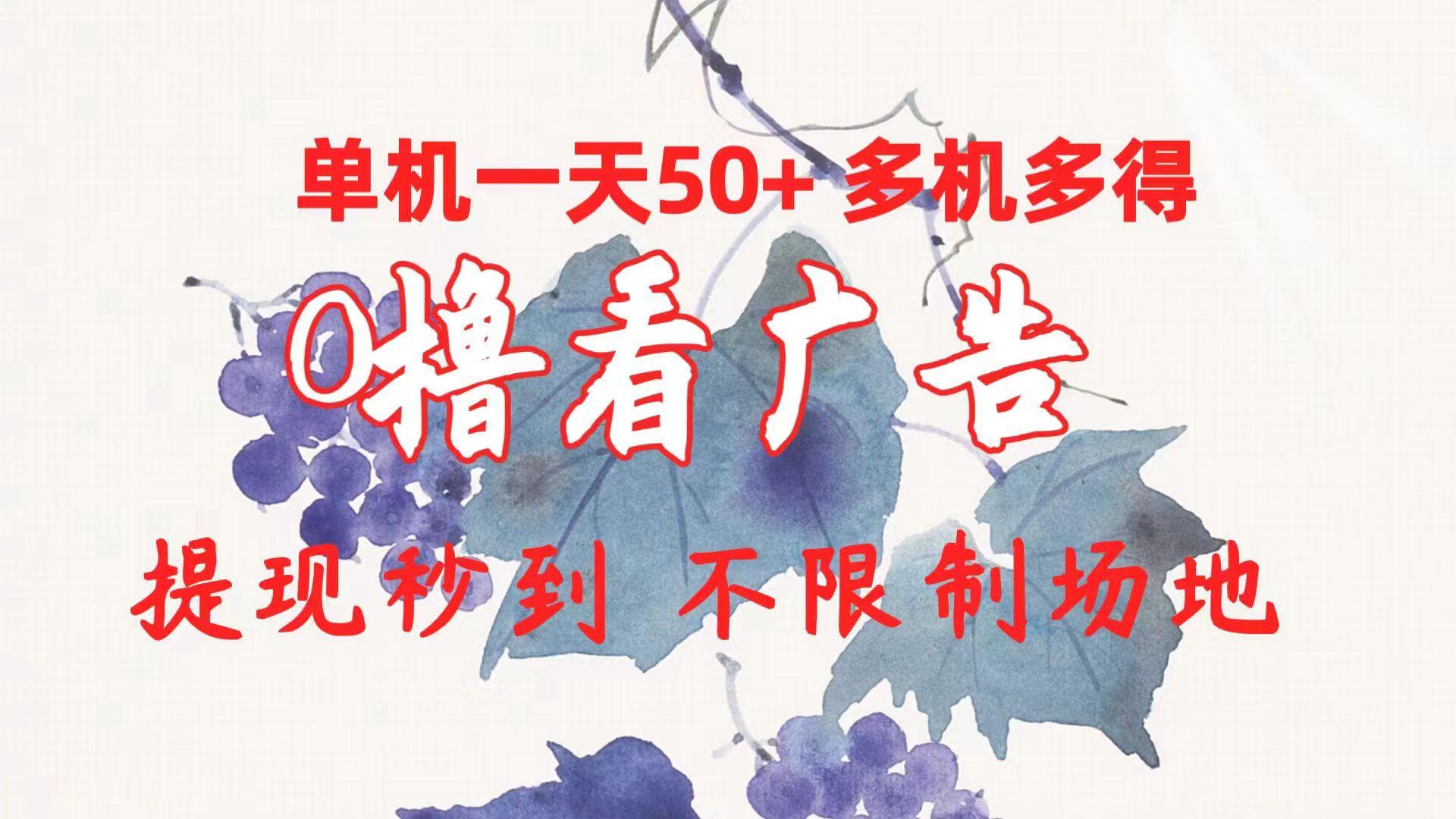 0撸看广告 单机一天50+多机多得 提现秒到 不限制场地操作-三月轻创