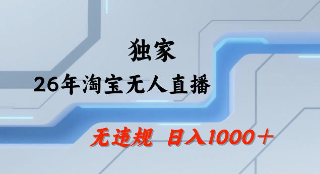 26年最新淘宝无人直播，24小时自动直播，不违规不封号，直播25小时卖17W，可批量矩阵【揭秘】-三月轻创