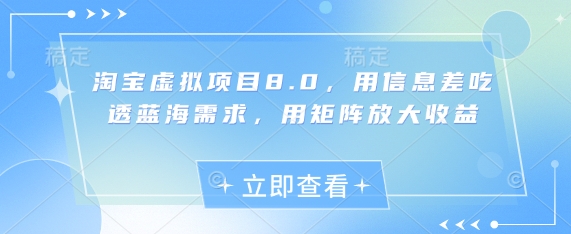 淘宝虚拟项目8.0，用信息差吃透蓝海需求，用矩阵放大收益-三月轻创