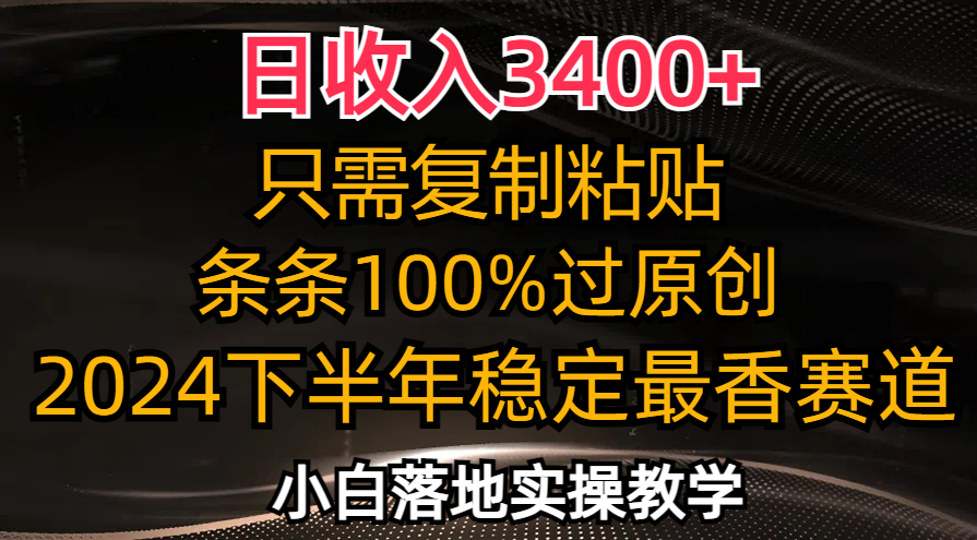 日收入3400+，只需复制粘贴，条条过原创，2024下半年最香赛道，小白也…-三月轻创