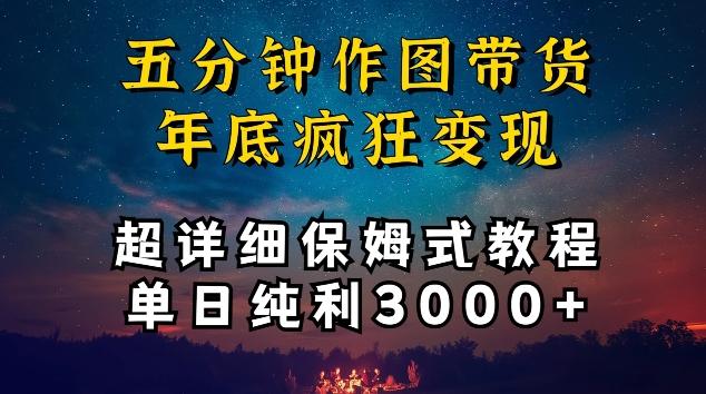 五分钟作图带货疯狂变现，超详细保姆式教程单日纯利3000+【揭秘】-三月轻创