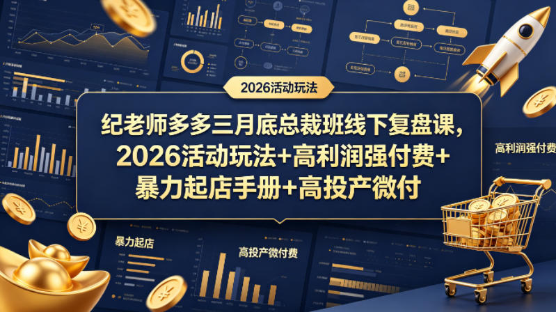 纪老师多多三月底总裁班线下复盘课，2026活动玩法+高利润强付费+暴力起店手册+高投产微付费-三月轻创