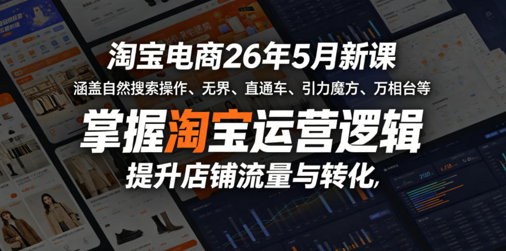 淘宝电商26年5月新课，涵盖自然搜索操作、无界、直通车、引力魔方、万相台等，掌握淘宝运营逻辑，提升店铺流量与转化-三月轻创