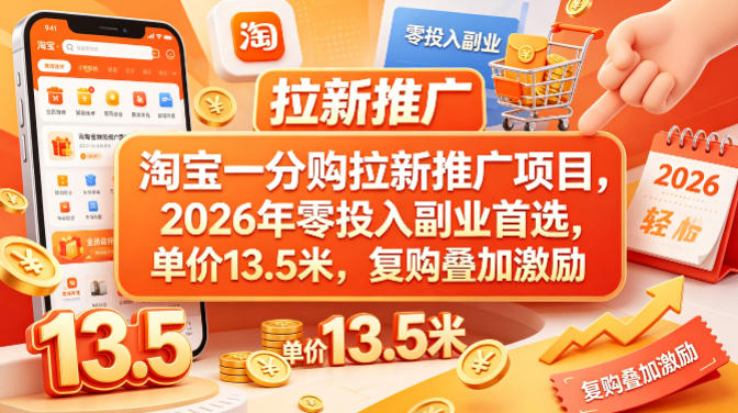 淘宝一分购拉新推广项目，2026年零投入副业首选，单价13.5米，复购叠加激励！-三月轻创
