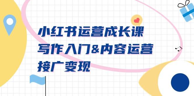 小红书运营成长课，写作入门&内容运营&接广变现【文档课】-三月轻创