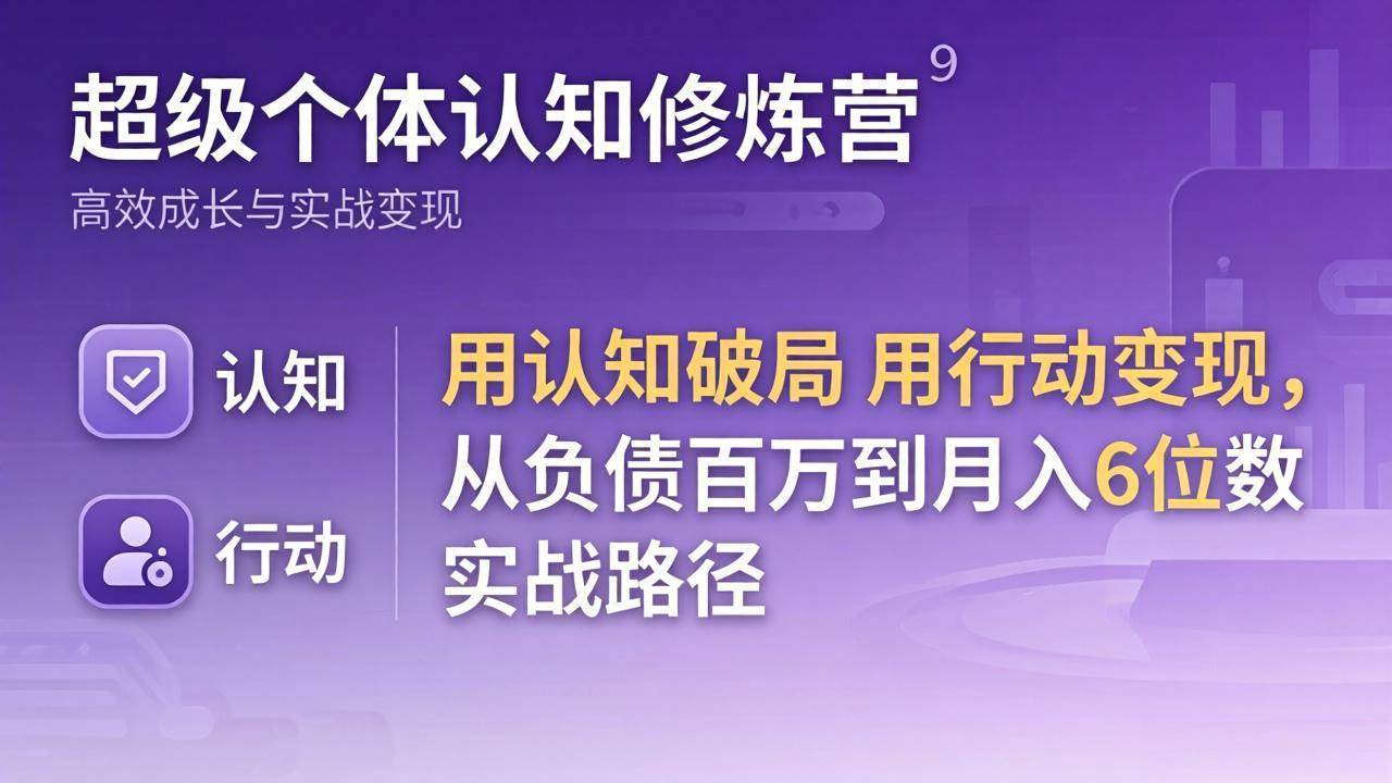 （17854期）超级个体认知修炼营：用认知破局用行动变现，从负债百万到月入6位数实战路径-三月轻创