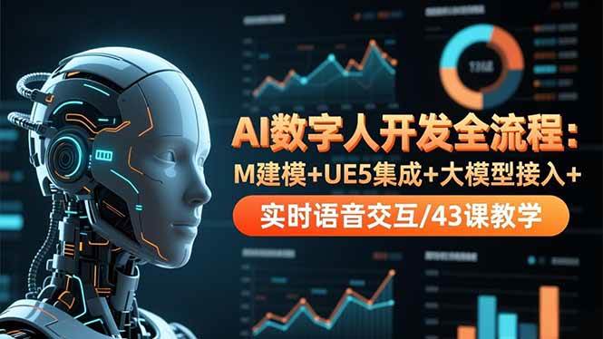 （16604期）AI数字人开发全流程：M建模+UE5集成+大模型接入+实时语音交互/43课教学-三月轻创