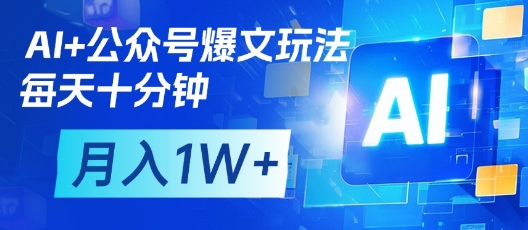 AI+公众号爆文玩法，每天十分钟，批量矩阵操作，月入1W+-三月轻创