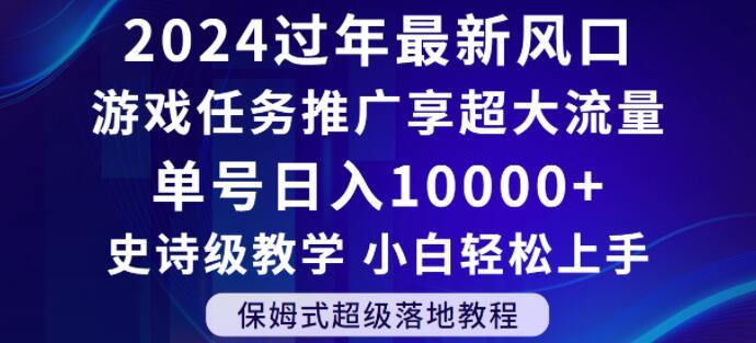 2024年过年新风口，游戏任务推广，享超大流量，单号日入10000+，小白轻松上手【揭秘】-三月轻创