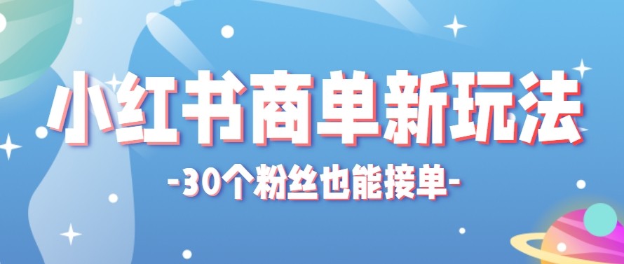 合新手小白操作的小红书商单新玩法，低粉丝也能接单，一个月接三单赚了150+！-三月轻创