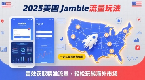 2025年美国Jamble流量玩法，助您一站式掌握Jamble运营精髓，高效获取美国流量-三月轻创