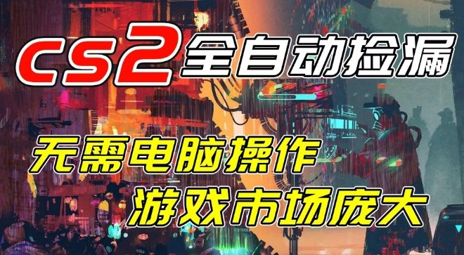开年王炸CSGO挂G项目，单日捡漏1k+，无需电脑操作，无需进入游戏，支持任何验证【揭秘】-三月轻创