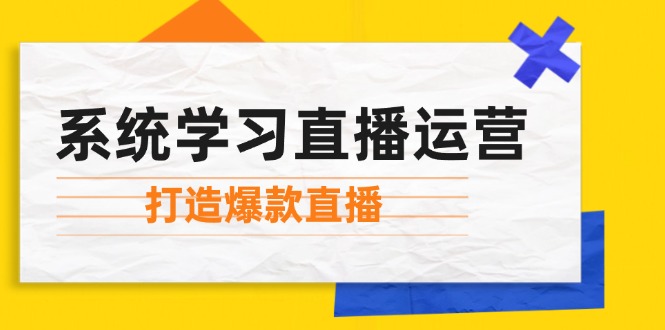 系统学习直播运营：掌握起号方法、主播能力、小店随心推，打造爆款直播-三月轻创