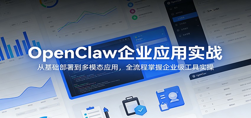 OpenClaw企业应用实战:从基础部署到多模态应用,全流程掌握企业级工具实操-三月轻创