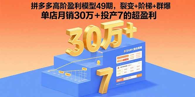 (15832期)拼多多高阶盈利模型49期,裂变+阶梯+群爆 单店月销30万+投产7的超盈利-三月轻创