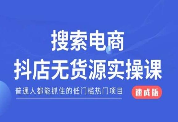 搜索电商抖店无货源必修课，普通人都能抓住的低门槛热门项目【速成版】-三月轻创