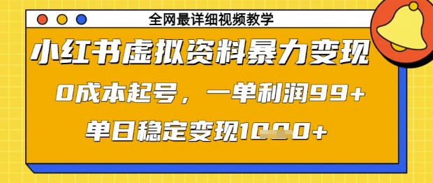 小红书虚拟资料暴力变现，0成本起号，一单利润99，单日稳定变现1k【揭秘】-三月轻创