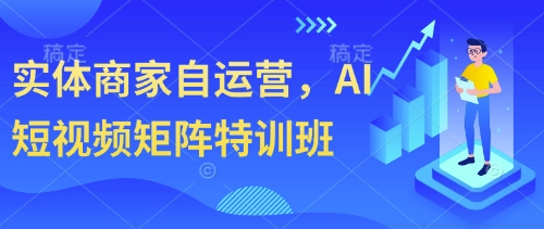 实体商家自运营，AI短视频矩阵特训班-三月轻创